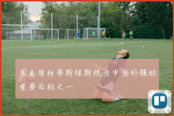 国米将柯蒂斯琼斯视为中场补强的重要目标之一