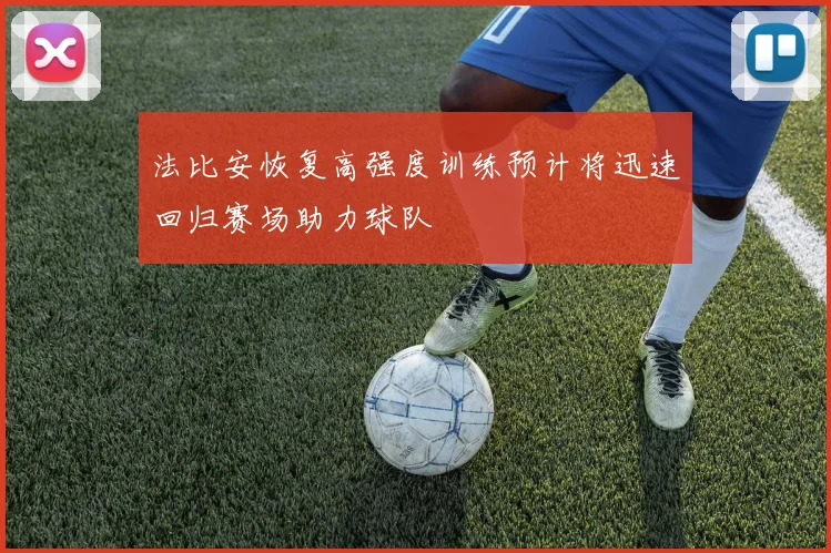 法比安恢复高强度训练预计将迅速回归赛场助力球队
