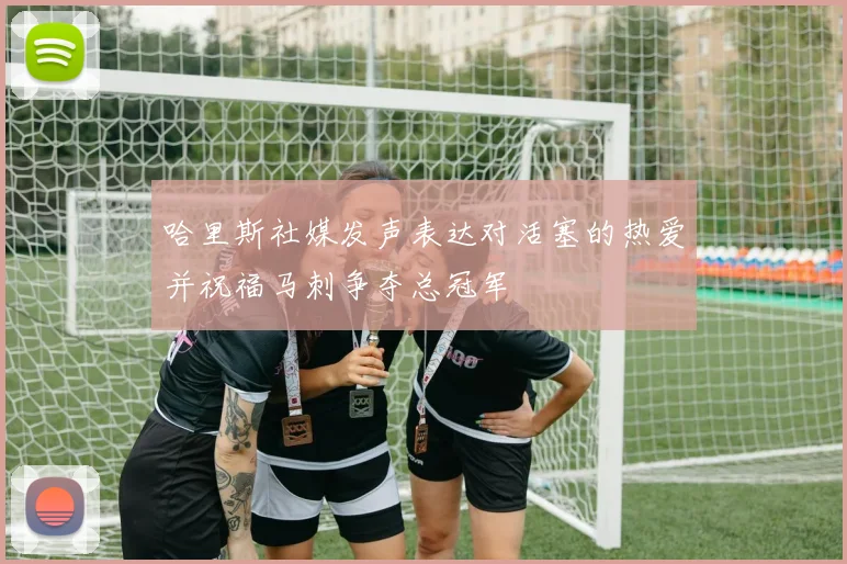 哈里斯社媒发声表达对活塞的热爱并祝福马刺争夺总冠军