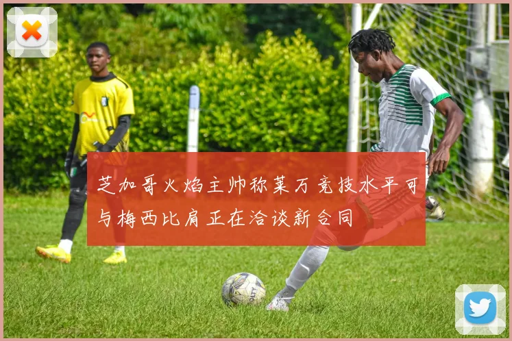 芝加哥火焰主帅称莱万竞技水平可与梅西比肩正在洽谈新合同
